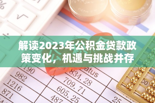 宁夏解读2023年公积金贷款政策变化，机遇与挑战并存