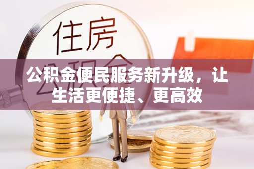 宁夏公积金便民服务新升级，让生活更便捷、更高效