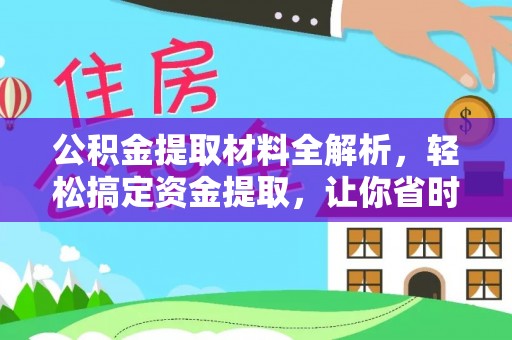 宁夏公积金提取材料全解析，轻松搞定资金提取，让你省时又省心