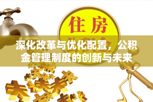 宁夏深化改革与优化配置，公积金管理制度的创新与未来