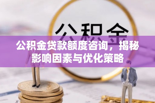 宁夏公积金贷款额度咨询，揭秘影响因素与优化策略