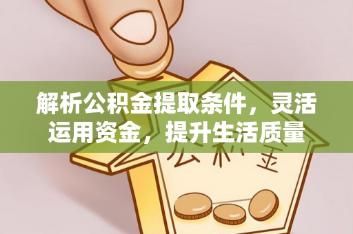 宁夏解析公积金提取条件，灵活运用资金，提升生活质量
