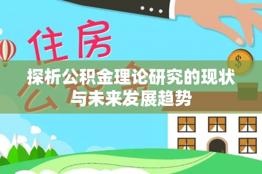 宁夏探析公积金理论研究的现状与未来发展趋势