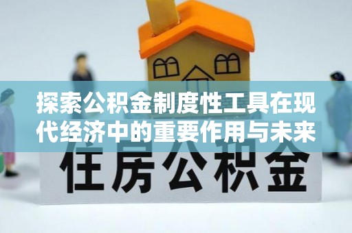 宁夏探索公积金制度性工具在现代经济中的重要作用与未来发展趋势