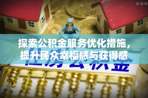 宁夏探索公积金服务优化措施，提升民众幸福感与获得感