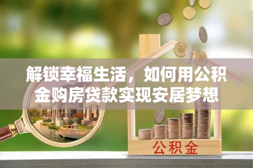 宁夏解锁幸福生活，如何用公积金购房贷款实现安居梦想