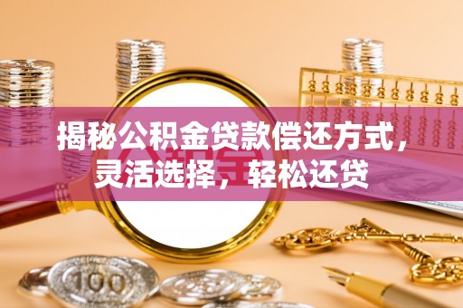 宁夏揭秘公积金贷款偿还方式，灵活选择，轻松还贷