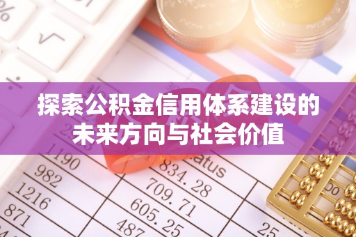 宁夏探索公积金信用体系建设的未来方向与社会价值
