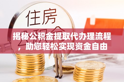 宁夏揭秘公积金提取代办理流程，助您轻松实现资金自由