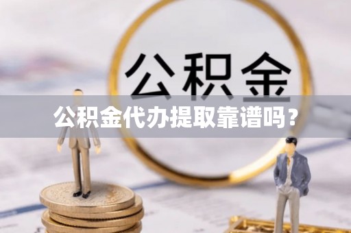 宁夏公积金代办提取靠谱吗？