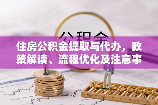 宁夏住房公积金提取与代办，政策解读、流程优化及注意事项