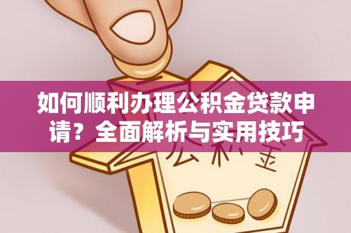 宁夏如何顺利办理公积金贷款申请？全面解析与实用技巧