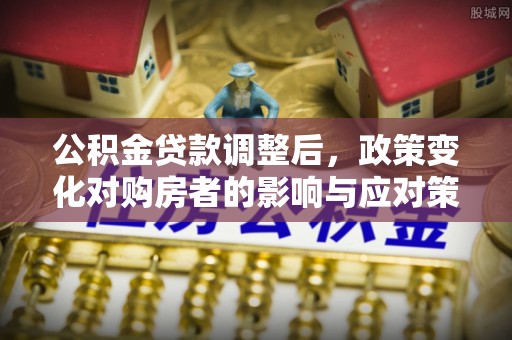 宁夏公积金贷款调整后，政策变化对购房者的影响与应对策略