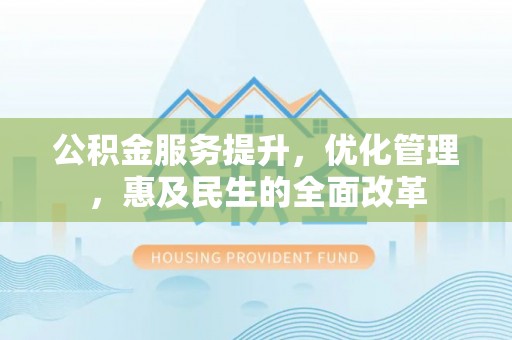 宁夏公积金服务提升，优化管理，惠及民生的全面改革
