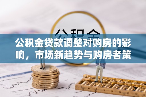 宁夏公积金贷款调整对购房的影响，市场新趋势与购房者策略