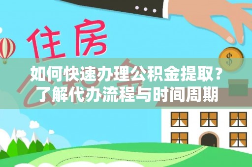 宁夏如何快速办理公积金提取？了解代办流程与时间周期