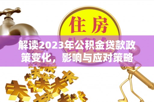 宁夏解读2023年公积金贷款政策变化，影响与应对策略