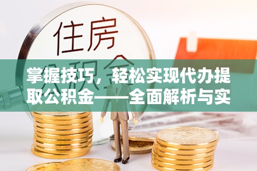 宁夏掌握技巧，轻松实现代办提取公积金——全面解析与实践指南