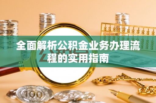 宁夏全面解析公积金业务办理流程的实用指南