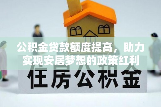 宁夏公积金贷款额度提高，助力实现安居梦想的政策红利