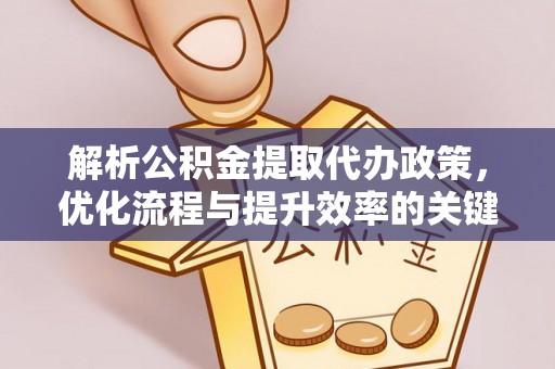 宁夏解析公积金提取代办政策，优化流程与提升效率的关键