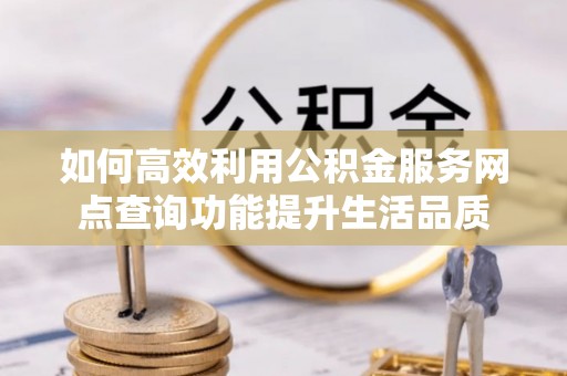 宁夏如何高效利用公积金服务网点查询功能提升生活品质